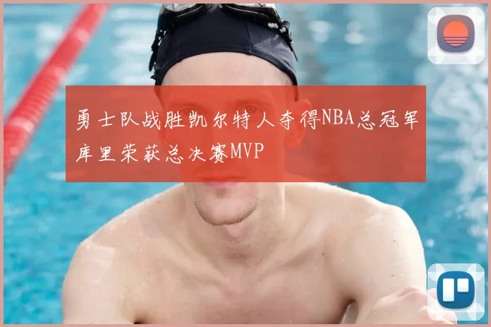 勇士队战胜凯尔特人夺得NBA总冠军库里荣获总决赛MVP