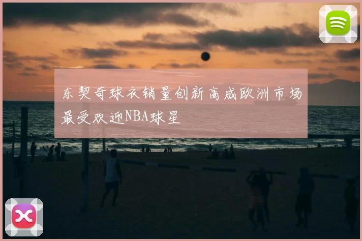 东契奇球衣销量创新高成欧洲市场最受欢迎NBA球星